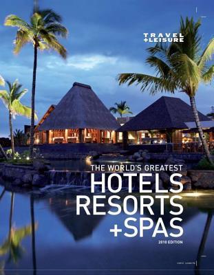 travel & leisure the world"s greatest hotels, resorts and spas