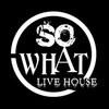 SoWhat LiveHouse