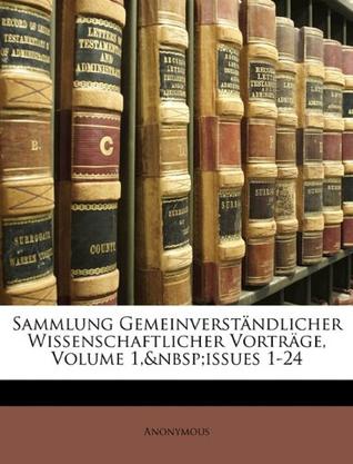 Sammlung Gemeinverstndlicher Wissenschaftlicher Vortrge, Volume 1, Issues 1-24