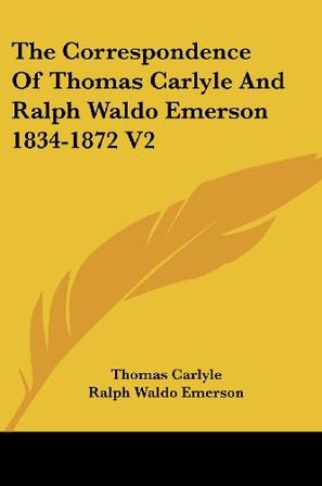 The Correspondence of Thomas Carlyle and Ralph Waldo Emerson 1834-1872 V2