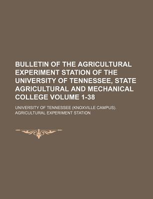 Bulletin of the Agricultural Experiment Station of the University of Tennessee, State Agricultural and Mechanical College Volume 1-38