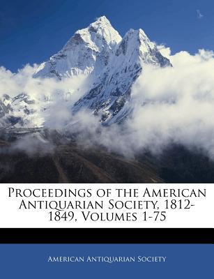 Proceedings of the American Antiquarian Society, 1812-1849, Volumes 1-75