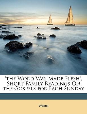 The Word Was Made Flesh', Short Family Readings on the Gospels for Each Sunday