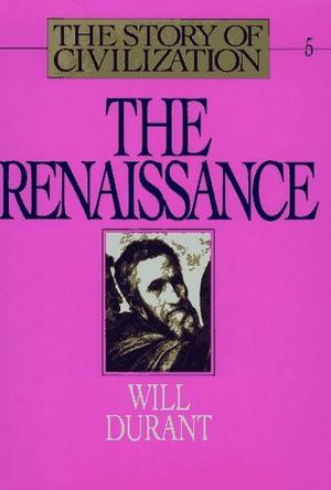 The Renaissance (The Story of Civilization. Vol. 5) (Story of Civilization)