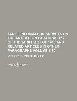 Tariff Information Surveys on the Articles in Paragraph 1- Of the Tariff Act of 1913 and Related Articles in Other Paragraphs Volume 1-70
