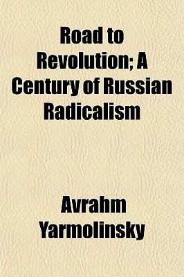 Road to Revolution; A Century of Russian Radicalism