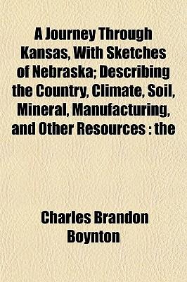 A Journey Through Kansas, with Sketches of Nebraska; Describing the Country, Climate, Soil, Mineral, Manufacturing, and Other Resources