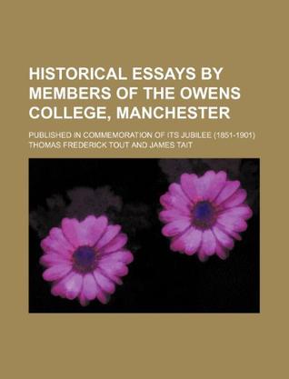 Historical Essays by Members of the Owens College, Manchester; Published in Commemoration of Its Jubilee