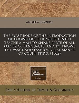The Fyrst Boke of the Introduction of Knowledge the Which Doth Teache a Man to Speake Parte of All Maner of Languages. and to Knowe the Vsage and Fash