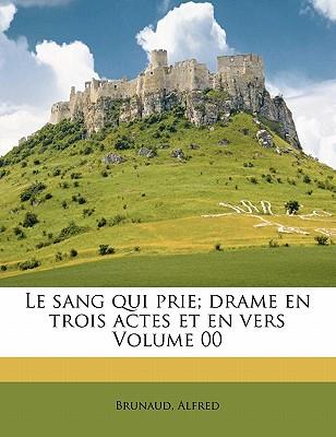 Le Sang Qui Prie; Drame En Trois Actes Et En Vers Volume 00