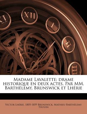 Madame Lavalette; Drame Historique En Deux Actes. Par MM. Barth Lemy, Brunswick Et LH Rie