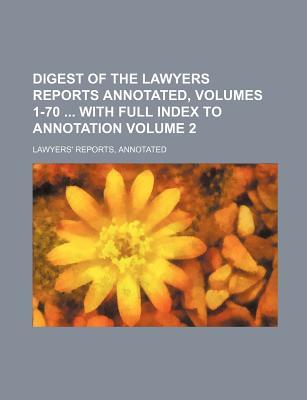 Digest of the Lawyers Reports Annotated, Volumes 1-70 with Full Index to Annotation Volume 2