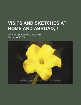 Visits and Sketches at Home and Abroad, 1; W Th Tales and Miscellanies