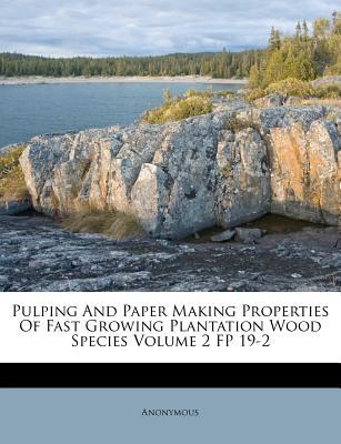 Pulping and Paper Making Properties of Fast Growing Plantation Wood Species Volume 2 FP 19-2
