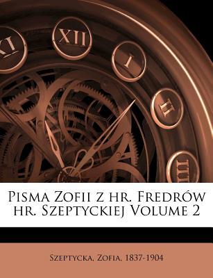 Pisma Zofii Z HR. Fredr W HR. Szeptyckiej Volume 2
