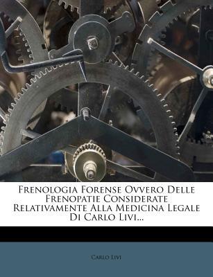 Frenologia Forense Ovvero Delle Frenopatie Considerate Relativamente Alla Medicina Legale Di Carlo Livi...