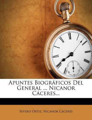 Apuntes Biogr Ficos del General ... Nicanor C Ceres...