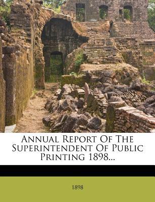 Annual Report of the Superintendent of Public Printing 1898...