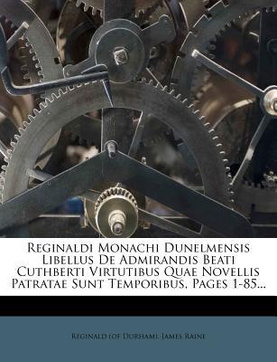 Reginaldi Monachi Dunelmensis Libellus de Admirandis Beati Cuthberti Virtutibus Quae Novellis Patratae Sunt Temporibus, Pages 1-85...