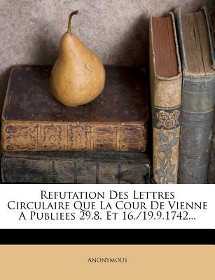 Refutation Des Lettres Circulaire Que La Cour de Vienne a Publiees 29.8. Et 16./19.9.1742...