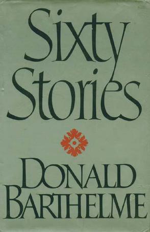 Donald Barthelme: 60 Stories