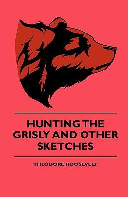 Hunting the Grisly and Other Sketches - An Account of the Big Game of the United States and Its Chas with Horse, Hound, and Rifle - Part II