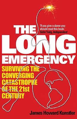 The Long Emergency Surviving the Converging Catastrophes of the 21st Century
