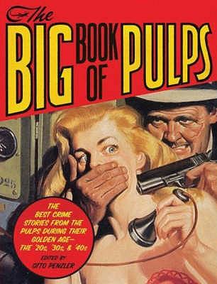 The Big Book of Pulps The Best Crime Stories from the Golden Age of the Pulps - The 20's, 30's and 40's