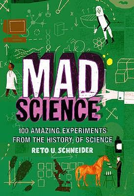 Mad Science 100 Amazing Experiments from the History of Science