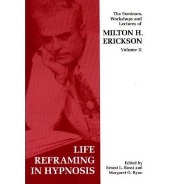 Seminars, Workshops and Lectures of Milton H. Erickson  Life Reframing in Hypnosis