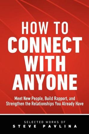 How to Connect with Anyone - Meet New People, Build Rapport, and Strengthen the Relationships You Already Have