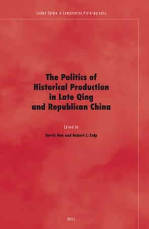 The Politics of Historical Production in Late Qing and Republican China