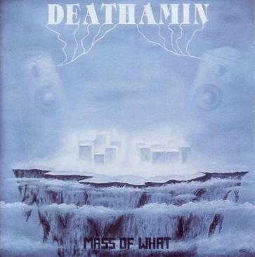Deathamin - Mass Of What Deathamin - Mass Of What