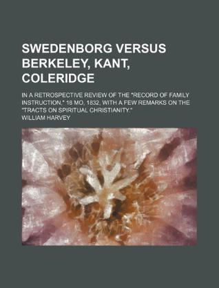 Swedenborg Versus Berkeley, Kant, Coleridge; In a Retrospective Review of the 