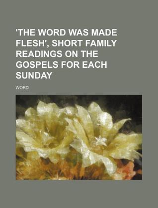 'The Word Was Made Flesh', Short Family Readings on the Gospels for Each Sunday