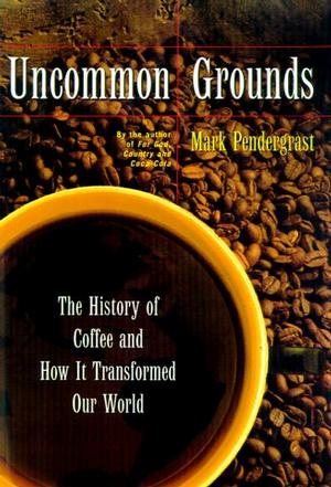 Uncommon Grounds The History Of Coffee And How It Transformed Our World