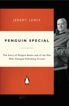 Penguin Special: The Story of Allen Lane, the Founder of Penguin Books and the Man Who Changed Publishing Forever