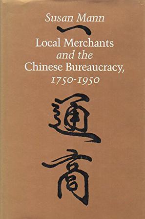 Local Merchants and the Chinese Bureaucracy, 1750-1950