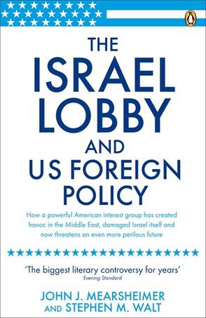 The Israel Lobby and U.S. Foreign Policy. John J. Mearsheimer and Stephen M. Walt