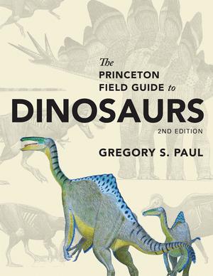 The Princeton Field Guide to Dinosaurs (Second Edition)