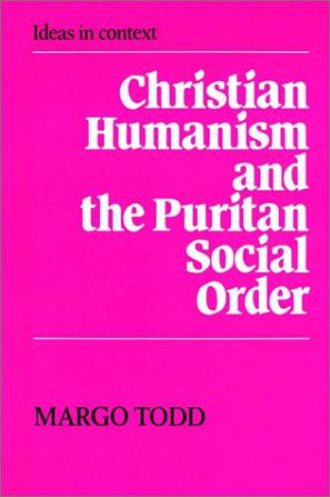 Christian Humanism and the Puritan Social Order (Ideas in Context)