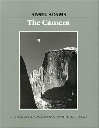 The Camera (New Ansel Adams Photography Series, Book 1)