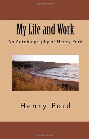 My Life and Work - An Autobiography of Henry Ford