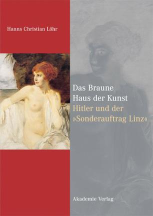 Das Braune Haus der Kunst. Hitler und der Sonderauftrag Linz