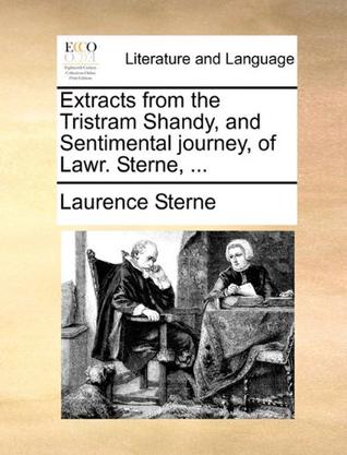 Extracts from the Tristram Shandy, and Sentimental Journey, of Lawr. Sterne, ...