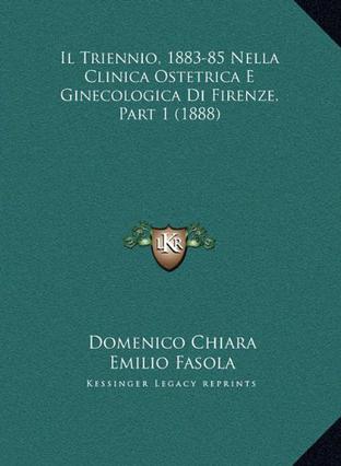 Il Triennio, 1883-85 Nella Clinica Ostetrica E Ginecologica Il Triennio, 1883-85 Nella Clinica Ostetrica E Ginecologica Di Firenze, Part 1