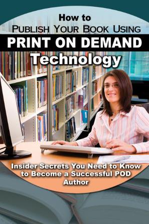 How to Publish Your Book Using Print on Demand Technology