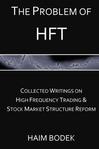 The Problem of HFT - Collected Writings on High Frequency Trading  & Stock Market Structure Reform