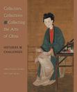 Collectors, Collections, and Collecting the Arts of China