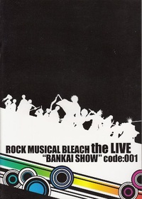 ROCK MUSICAL BLEACH the LIVE "卍解SHOW code：001"